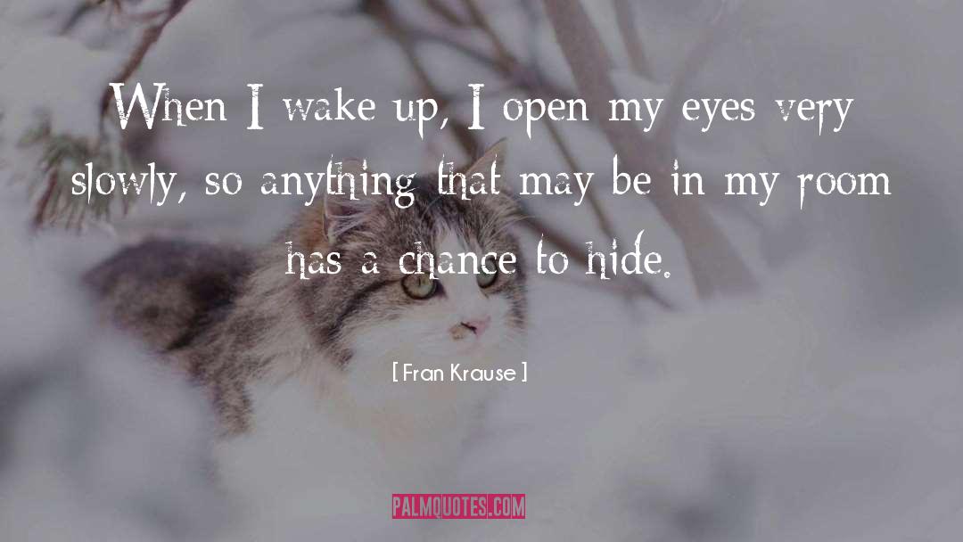 Fran Krause Quotes: When I wake up, I