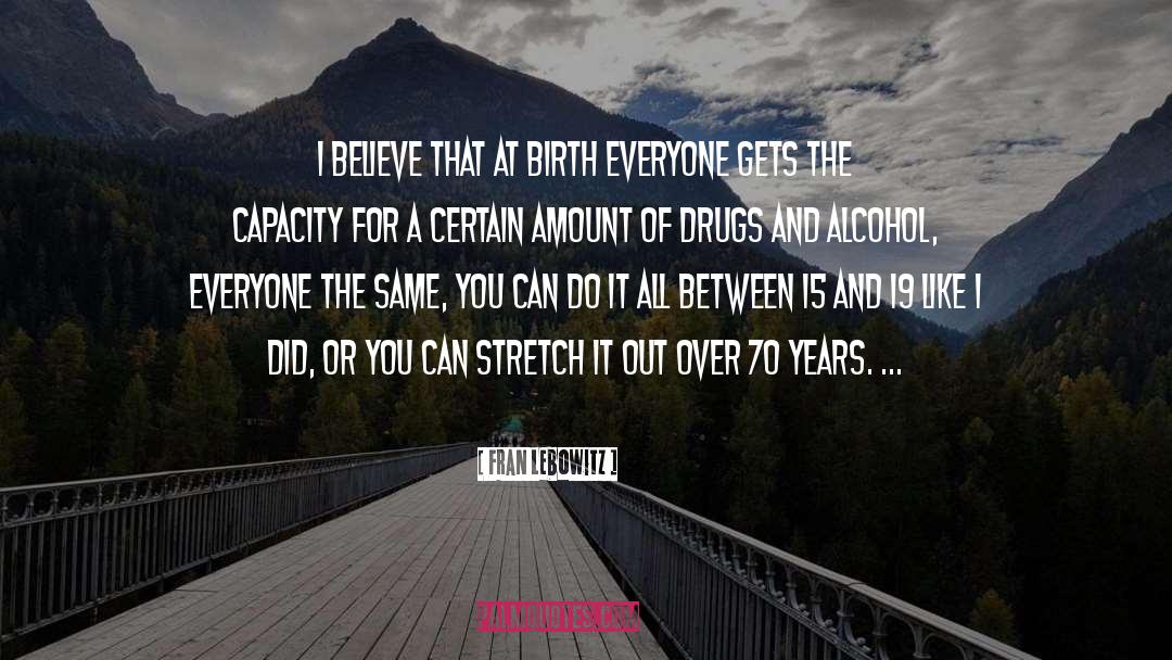 Fran Lebowitz Quotes: I believe that at birth