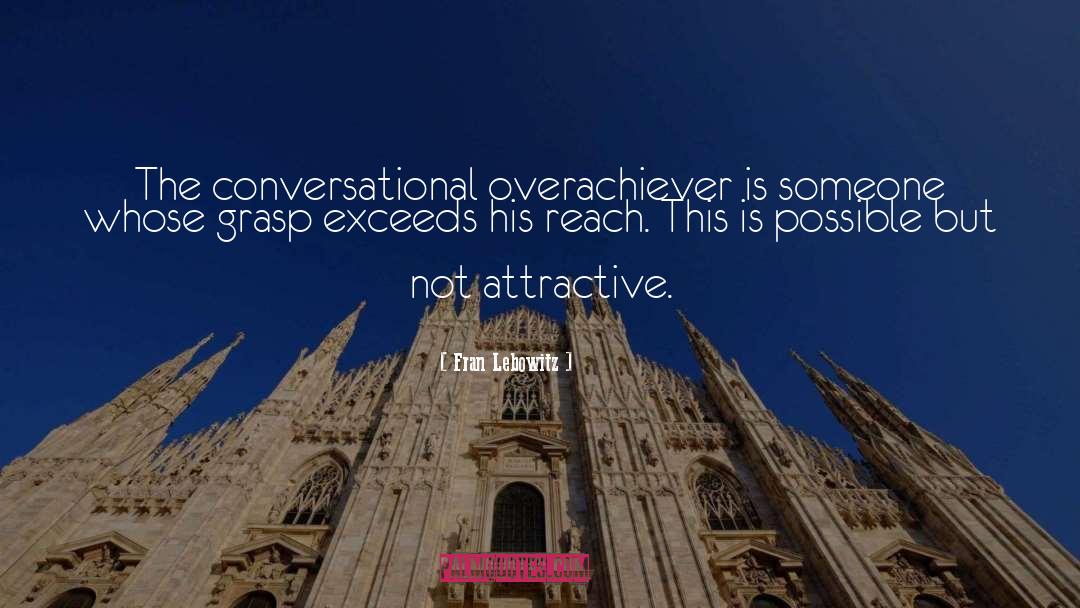 Fran Lebowitz Quotes: The conversational overachiever is someone