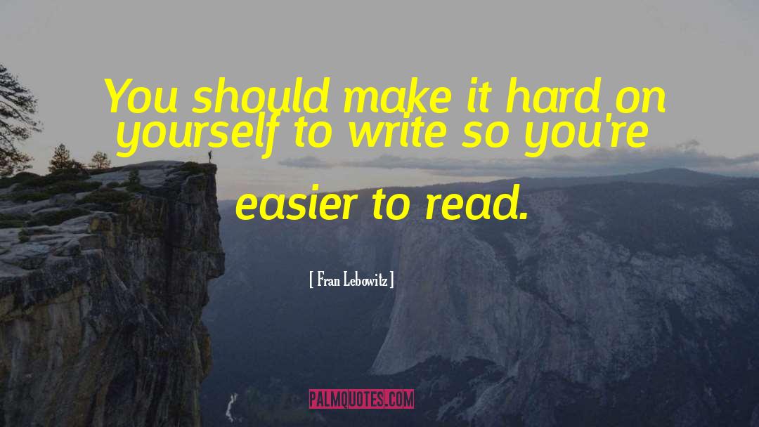 Fran Lebowitz Quotes: You should make it hard