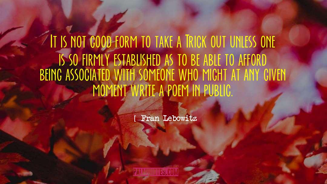 Fran Lebowitz Quotes: It is not good form