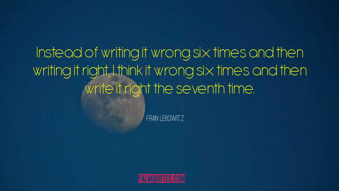 Fran Lebowitz Quotes: Instead of writing it wrong