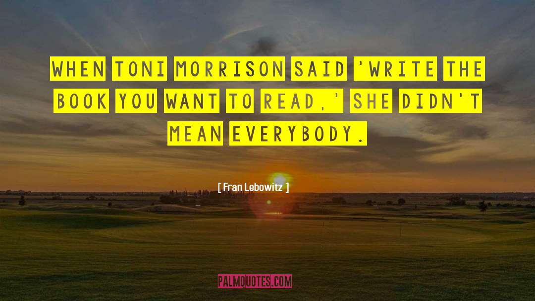 Fran Lebowitz Quotes: When Toni Morrison said 'write