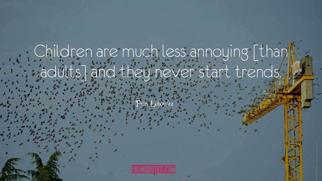 Fran Lebowitz Quotes: Children are much less annoying