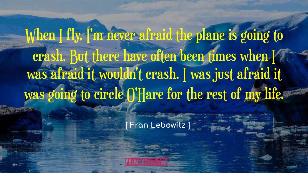 Fran Lebowitz Quotes: When I fly, I'm never