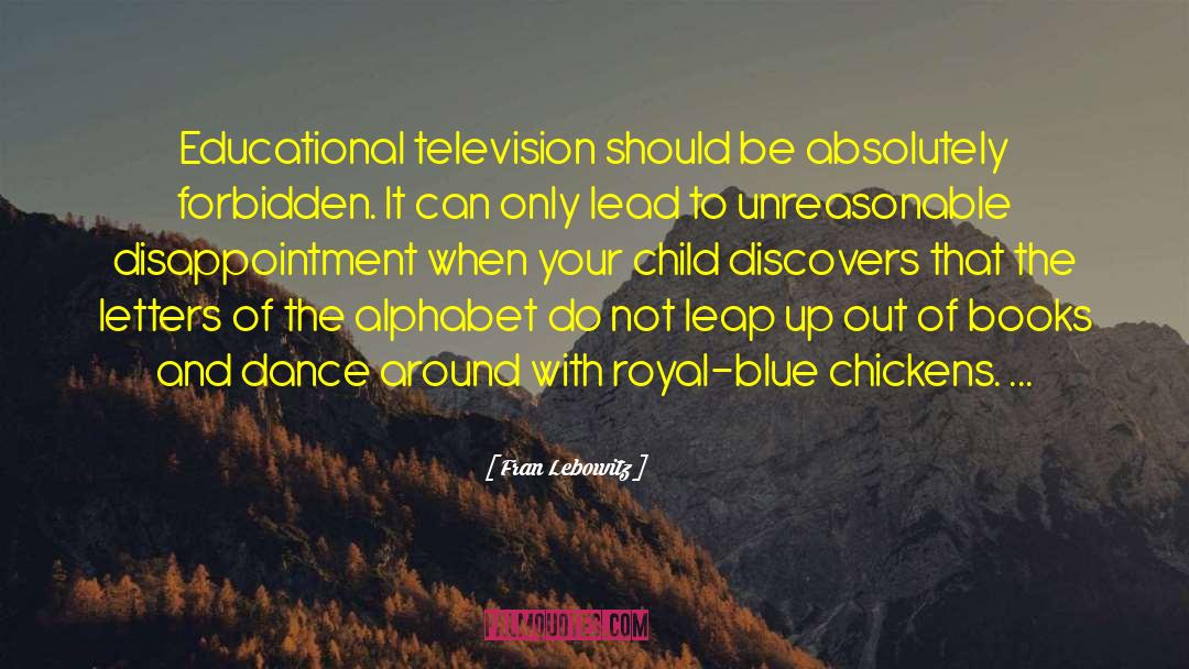 Fran Lebowitz Quotes: Educational television should be absolutely