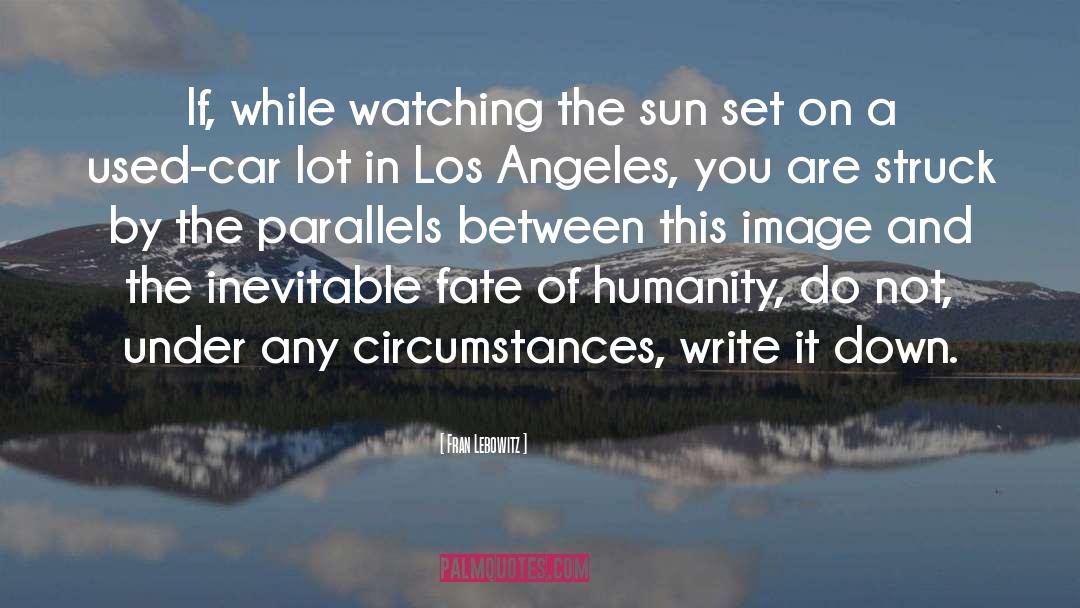 Fran Lebowitz Quotes: If, while watching the sun