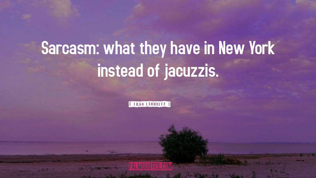 Fran Lebowitz Quotes: Sarcasm: what they have in