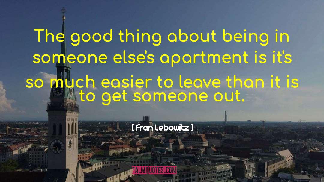 Fran Lebowitz Quotes: The good thing about being