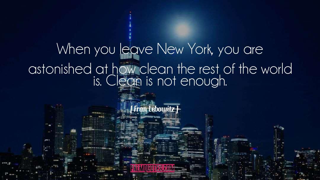 Fran Lebowitz Quotes: When you leave New York,