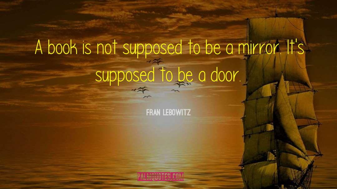 Fran Lebowitz Quotes: A book is not supposed