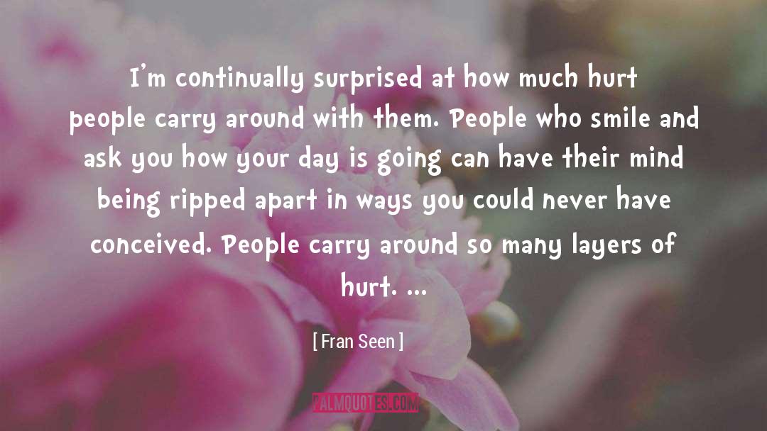 Fran Seen Quotes: I'm continually surprised at how
