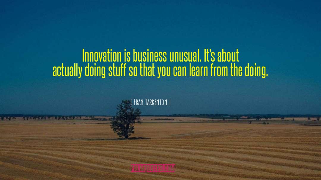 Fran Tarkenton Quotes: Innovation is business unusual. It's