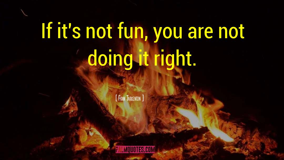 Fran Tarkenton Quotes: If it's not fun, you