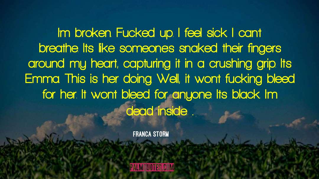 Franca Storm Quotes: I'm broken. <br />Fucked up.