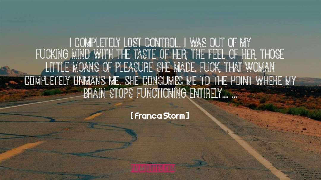 Franca Storm Quotes: I completely lost control. <br