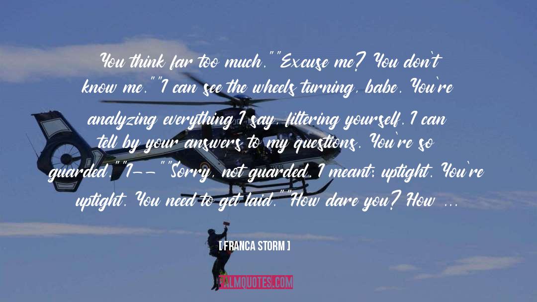 Franca Storm Quotes: You think far too much.