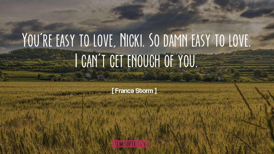 Franca Storm Quotes: You're easy to love, Nicki.