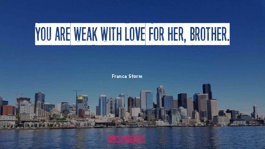 Franca Storm Quotes: You are weak with love