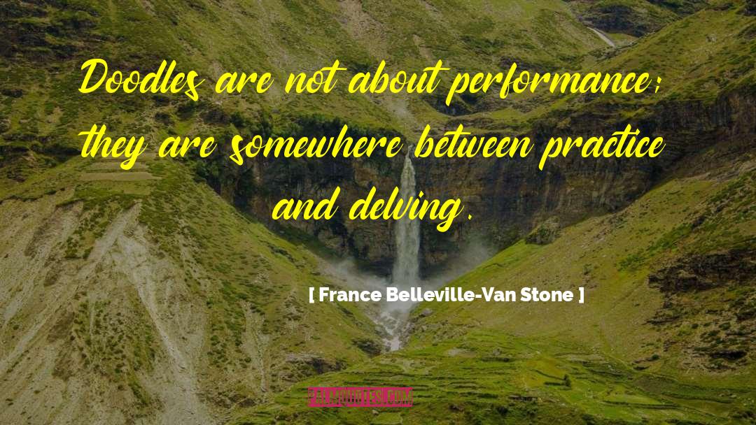 France Belleville-Van Stone Quotes: Doodles are not about performance;