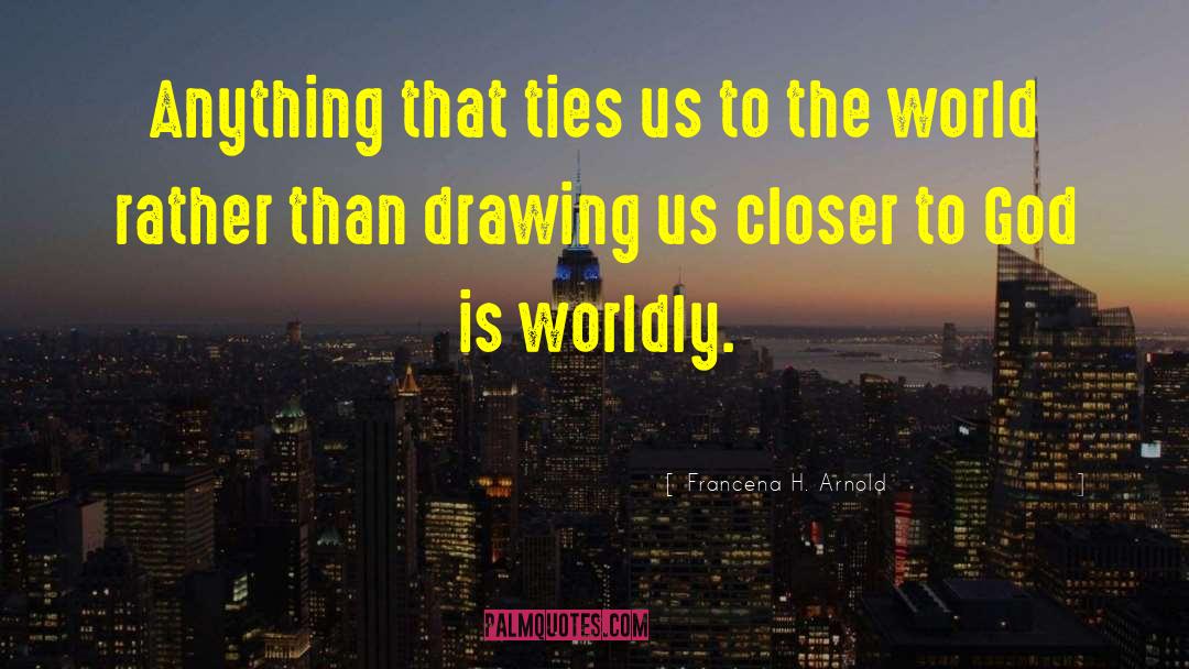 Francena H. Arnold Quotes: Anything that ties us to