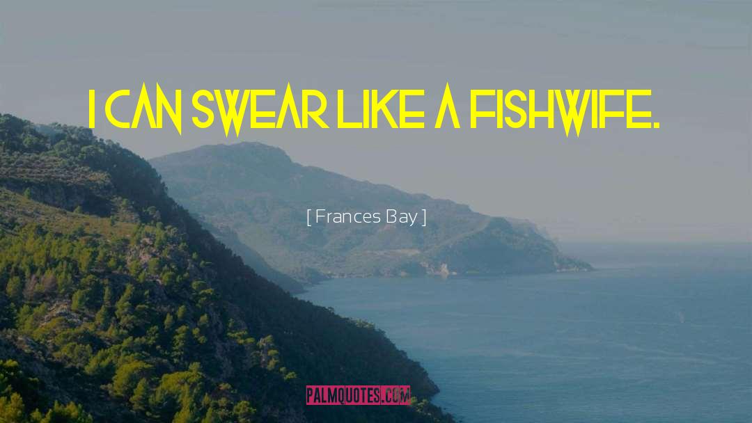 Frances Bay Quotes: I can swear like a