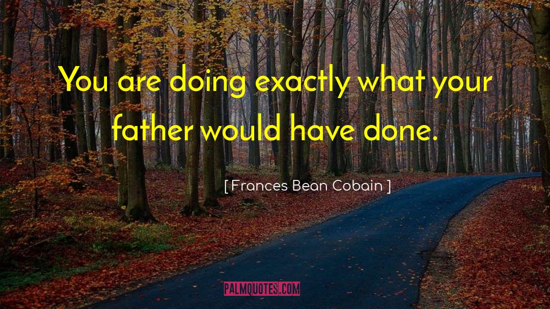 Frances Bean Cobain Quotes: You are doing exactly what