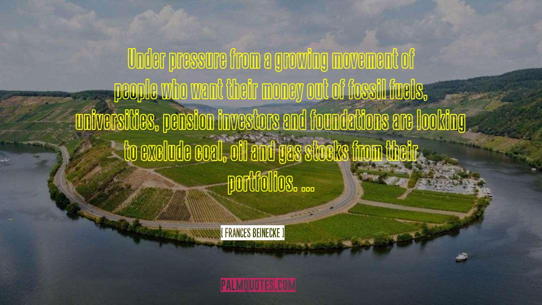 Frances Beinecke Quotes: Under pressure from a growing
