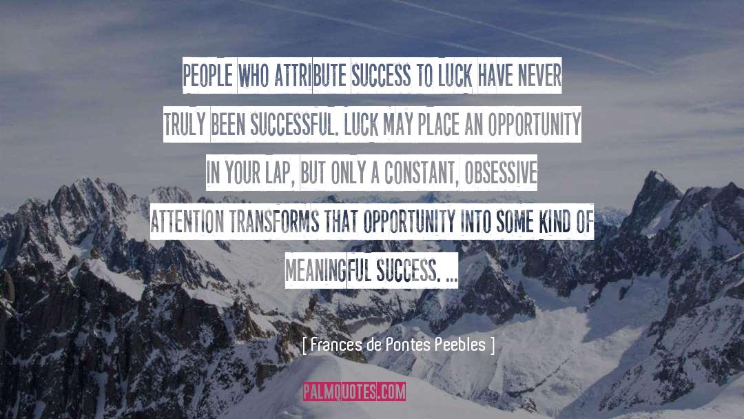 Frances De Pontes Peebles Quotes: People who attribute success to