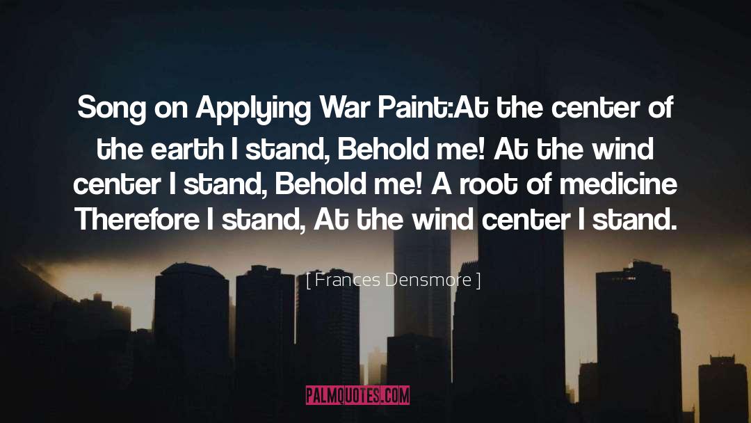 Frances Densmore Quotes: Song on Applying War Paint:<br>At