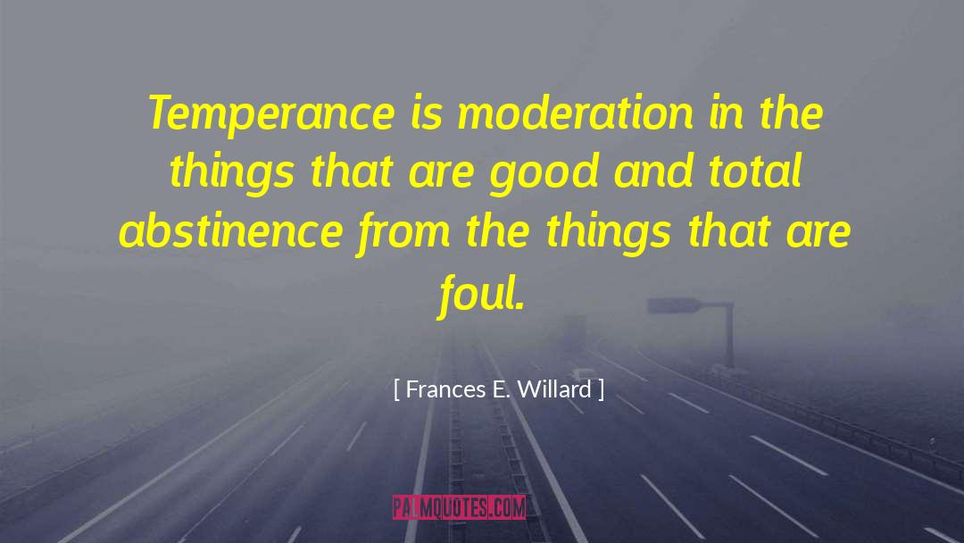 Frances E. Willard Quotes: Temperance is moderation in the