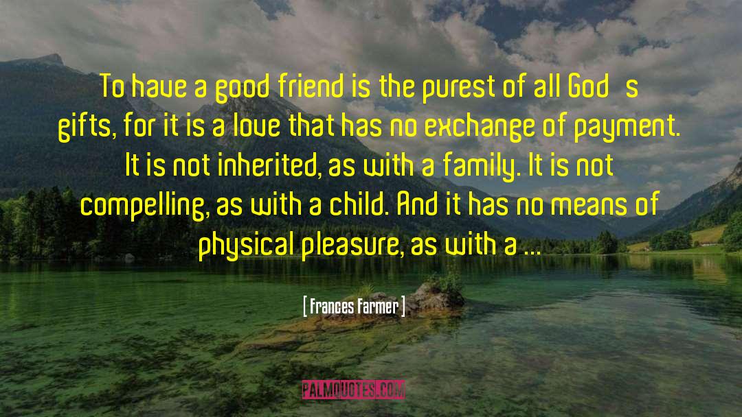 Frances Farmer Quotes: To have a good friend