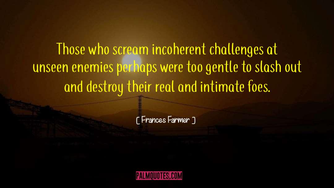 Frances Farmer Quotes: Those who scream incoherent challenges