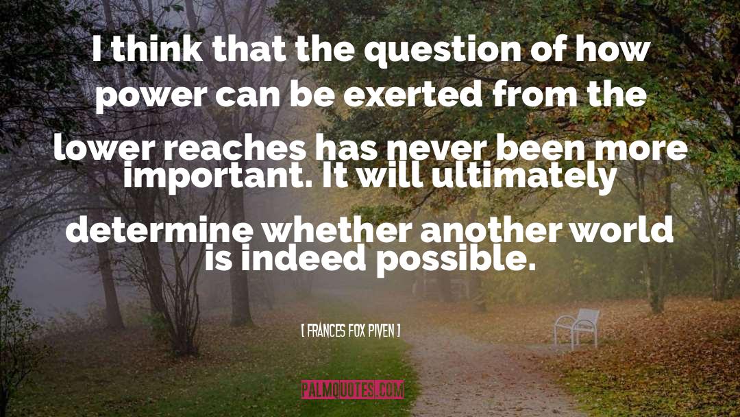 Frances Fox Piven Quotes: I think that the question