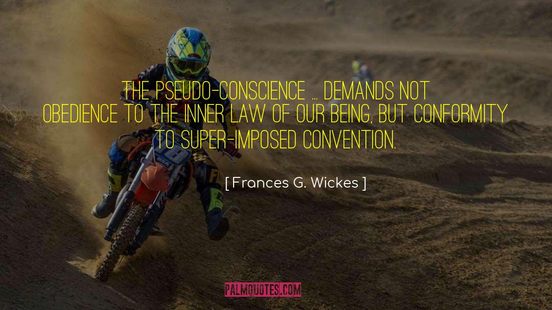 Frances G. Wickes Quotes: The pseudo-conscience ... demands not