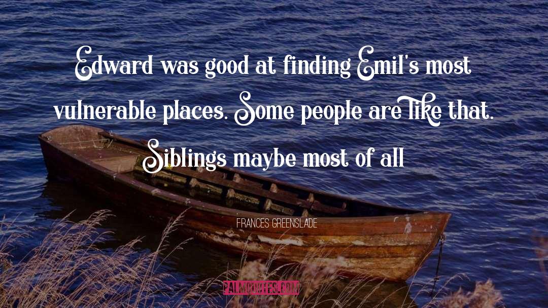 Frances Greenslade Quotes: Edward was good at finding