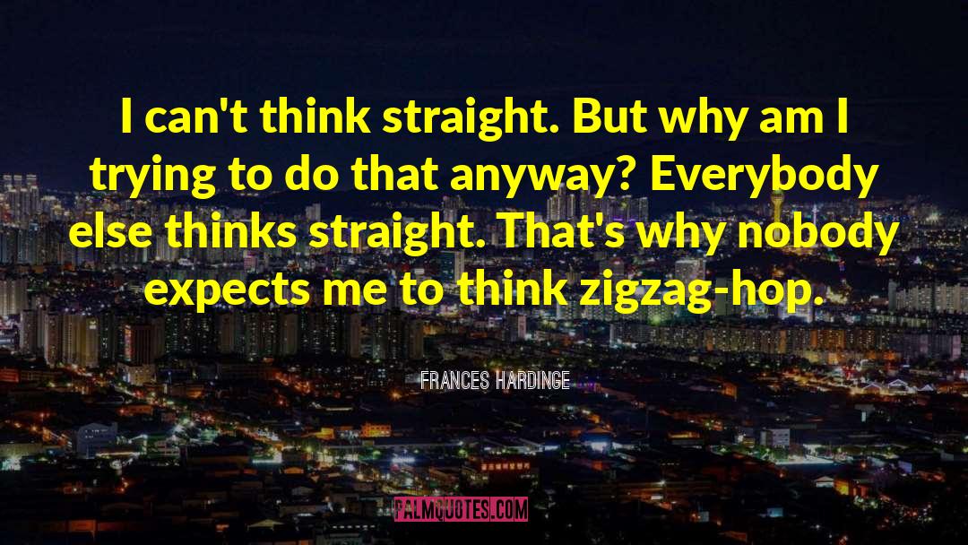 Frances Hardinge Quotes: I can't think straight. But