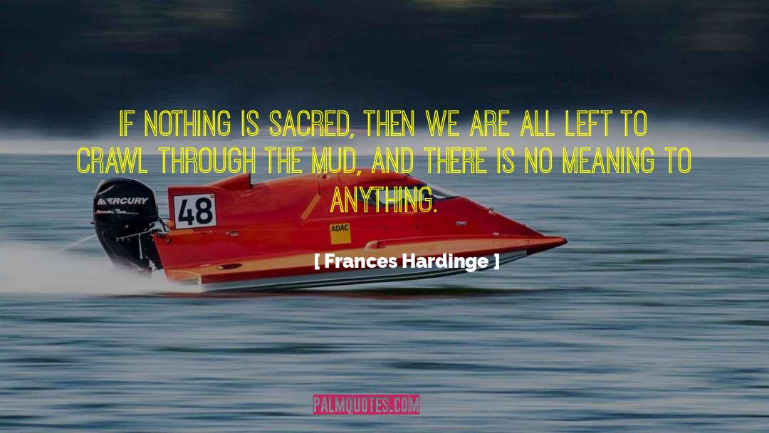 Frances Hardinge Quotes: If nothing is sacred, then