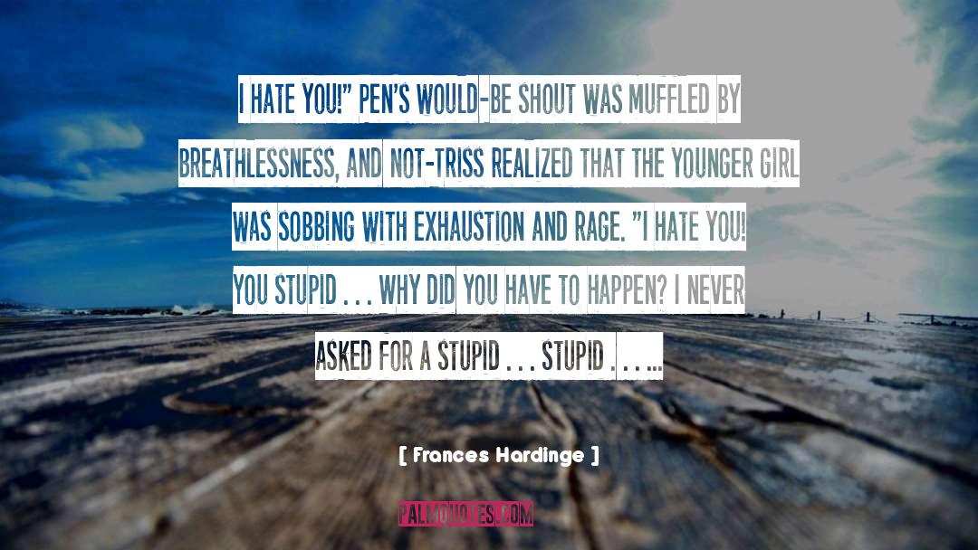 Frances Hardinge Quotes: I hate you!