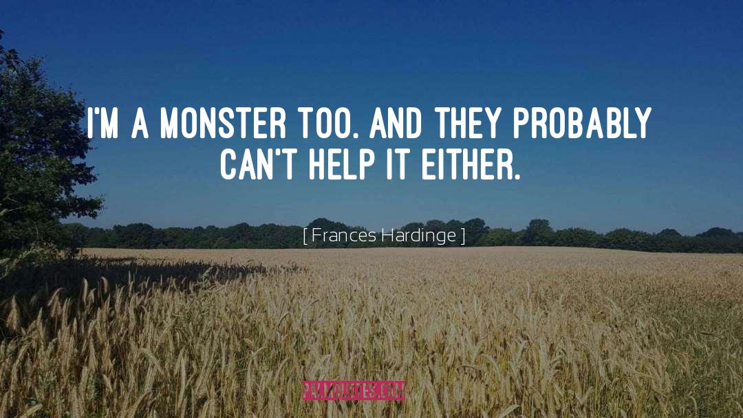Frances Hardinge Quotes: I'm a monster too. And