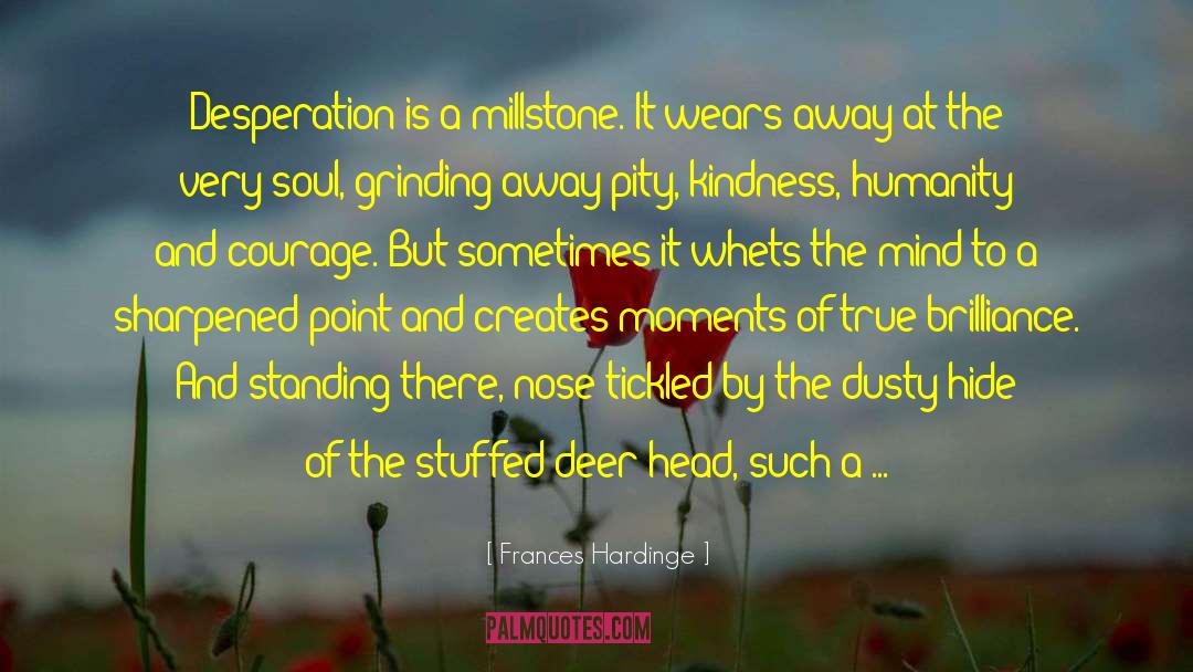 Frances Hardinge Quotes: Desperation is a millstone. It