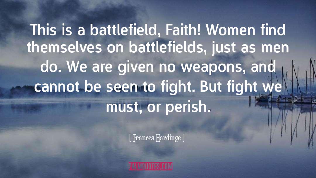Frances Hardinge Quotes: This is a battlefield, Faith!