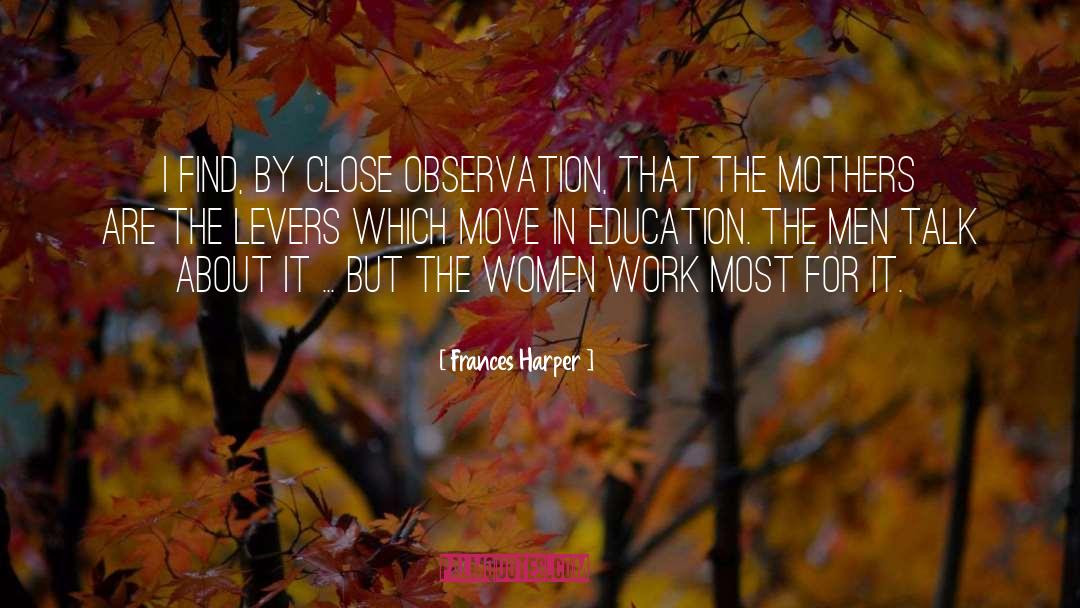 Frances Harper Quotes: I find, by close observation,