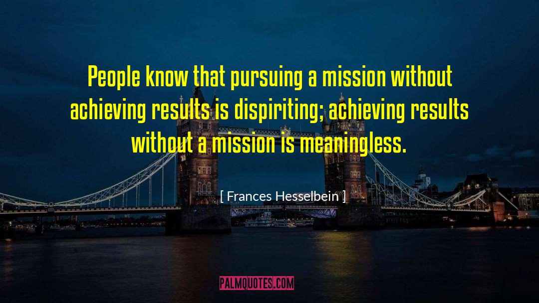 Frances Hesselbein Quotes: People know that pursuing a