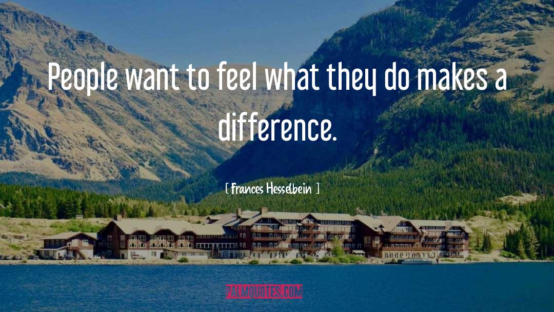 Frances Hesselbein Quotes: People want to feel what