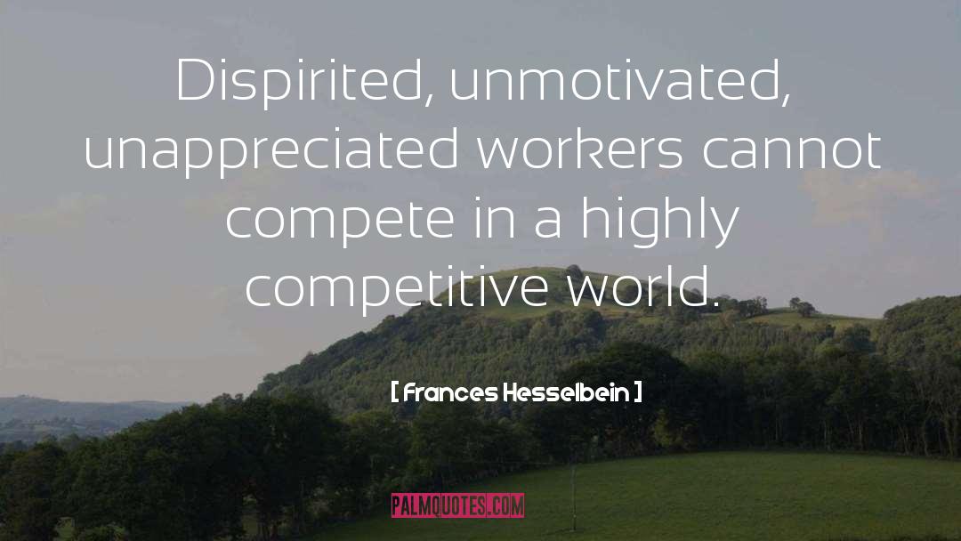 Frances Hesselbein Quotes: Dispirited, unmotivated, unappreciated workers cannot