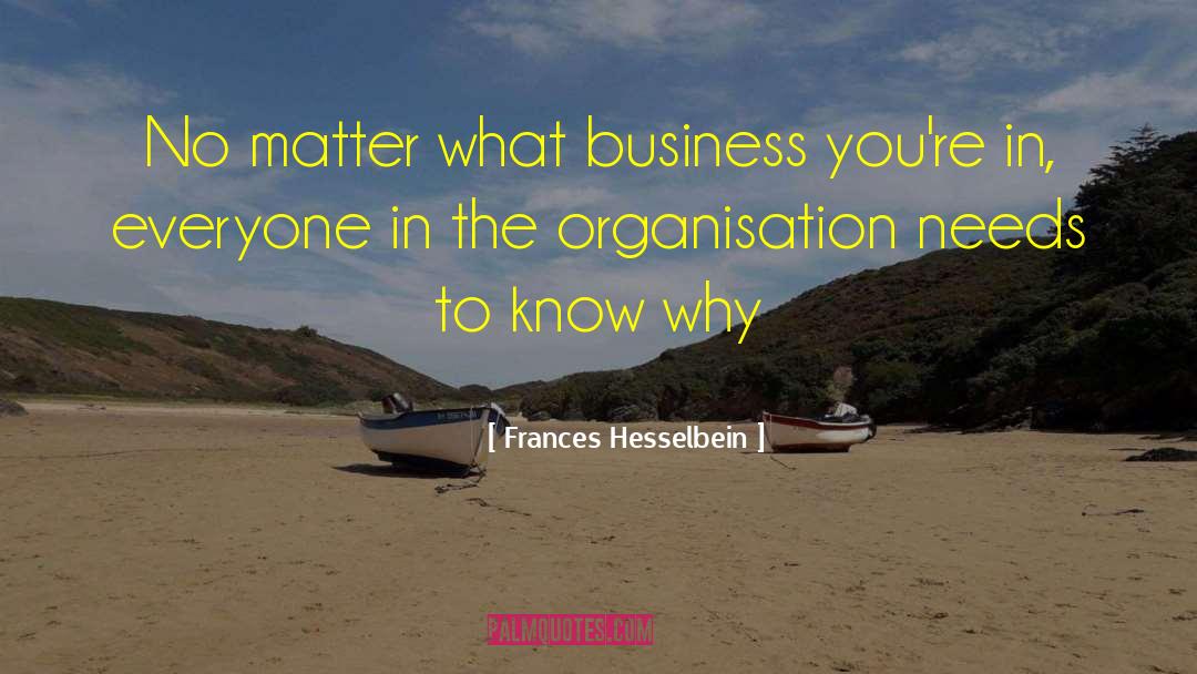 Frances Hesselbein Quotes: No matter what business you're