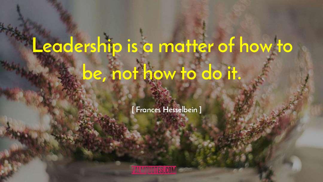 Frances Hesselbein Quotes: Leadership is a matter of