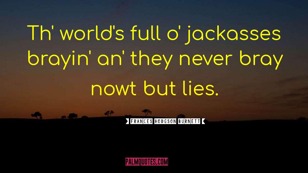 Frances Hodgson Burnett Quotes: Th' world's full o' jackasses