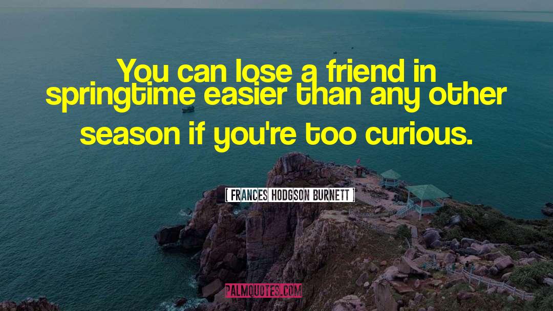 Frances Hodgson Burnett Quotes: You can lose a friend